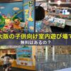大阪の子供向け室内遊び場で無料はあるの？